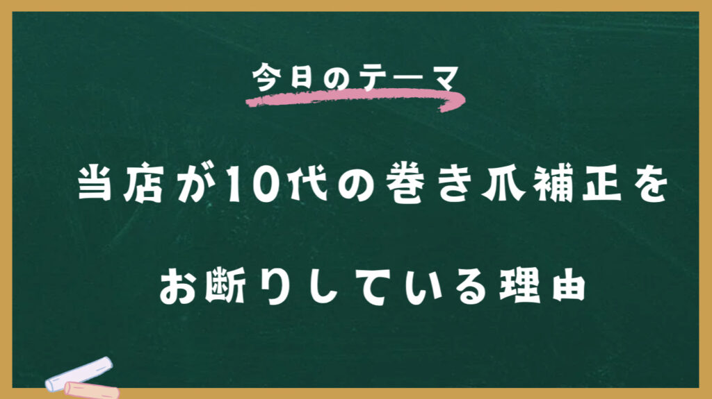 10代の巻き爪補正をお断りしている理由